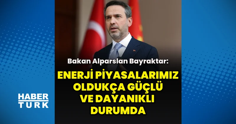 Bakan Bayraktar: Enerji piyasalarımız oldukça güçlü ve dayanıklı durumda Enerji Haberleri