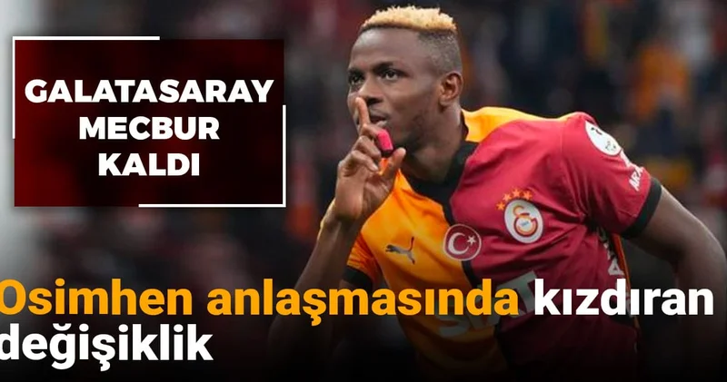 Galatasaray mecbur kaldı: Osimhen anlaşmasında kızdıran değişiklik