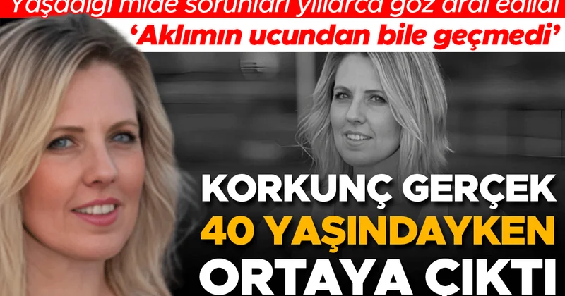 Yıllarca yaşadığı mide sorunları hep göz ardı edildi... Korkunç gerçek 40 yaşındayken ortaya çıktı
