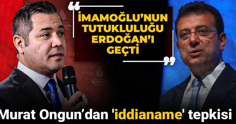 Murat Ongun’dan iddianame tepkisi: İmamoğlu’nun tutukluluğu Erdoğan’ı geçti