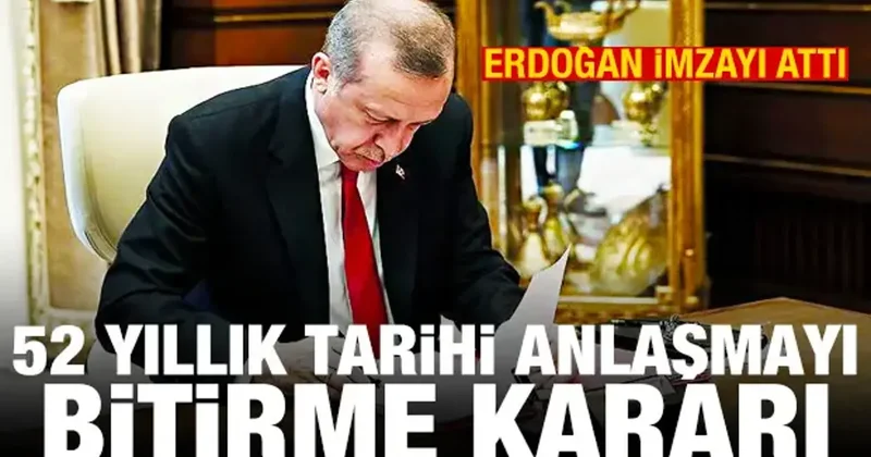 Erdoğan imzayı attı! 52 yıllık tarihi anlaşmayı bitirme kararı