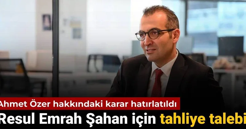 Resul Emrah Şahan için tahliye talebi: Ahmet Özer kararı hatırlatıldı