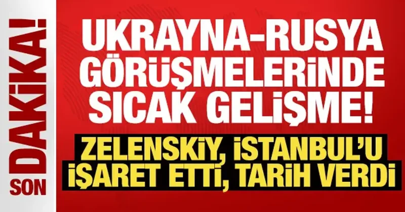 Ukrayna Rusya görüşmelerinde sıcak gelişme! Zelenskiy, İstanbul u işaret etti, tarih verdi