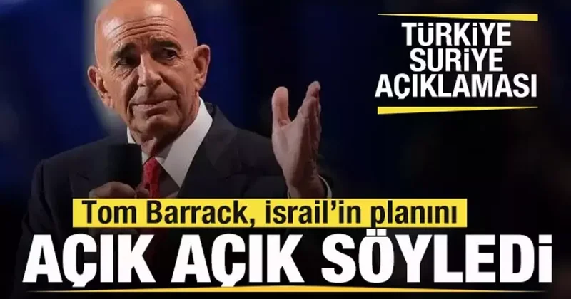 Tom Barrack tan Türkiye Suriye açıklaması! İsrail in planını açık açık söyledi