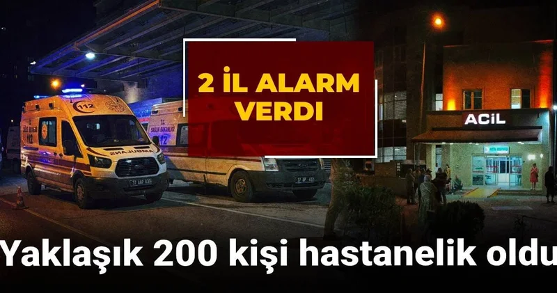 2 il alarm verdi: Yaklaşık 200 kişi hastanelik oldu