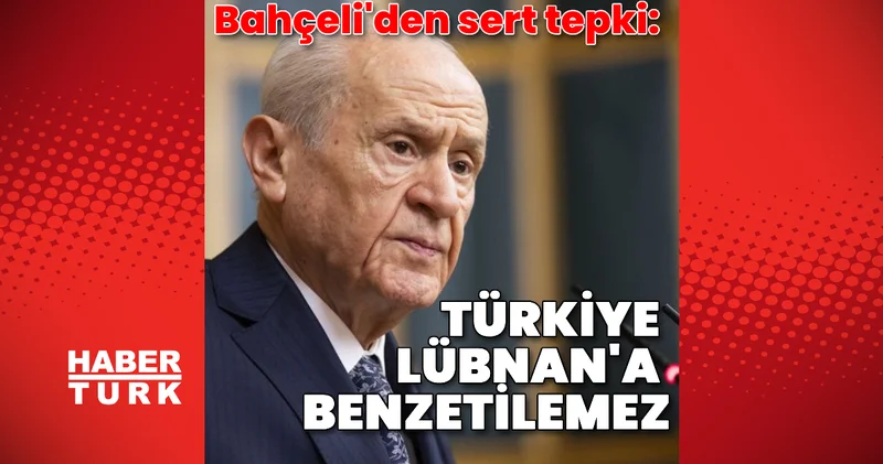 Bahçeli: Türkiye Lübnan a benzetilemez