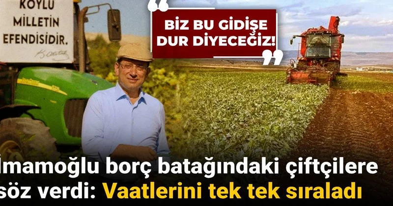 İmamoğlu borç batağındaki çiftçilere söz verdi: Vaatlerini tek tek sıraladı