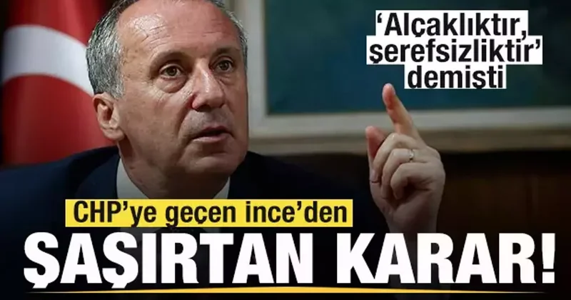 CHP ye geçen Muharrem İnce den beklenmedik karar! Vazgeçti