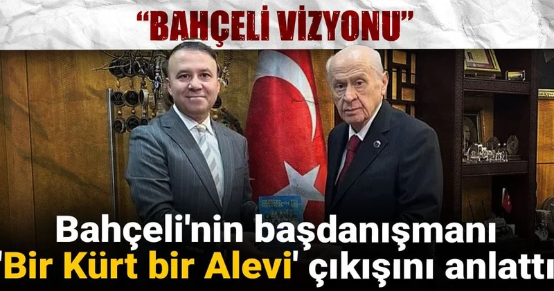 Bahçeli nin başdanışmanı Bir Kürt bir Alevi çıkışını anlattı: Bahçeli vizyonu