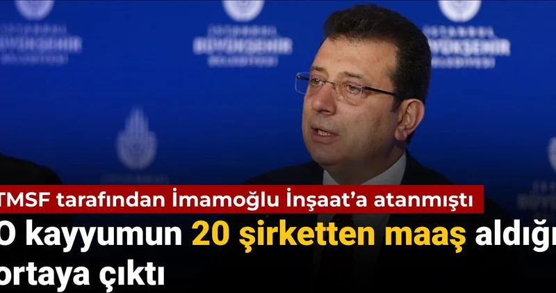 TMSF tarafından İmamoğlu İnşaat’a atanmıştı: O kayyumun 20 şirketten maaş aldığı ortaya çıktı
