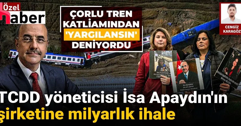 Çorlu Tren Katliamı ndan yargılansın deniyordu: TCDD yöneticisi İsa Apaydın ın şirketine milyarlık ihale