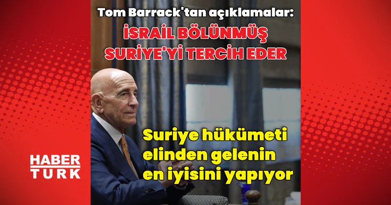 Barrack: İsrail Suriye yi parçalanmış ve bölünmüş görmeyi tercih eder Dış Haberler