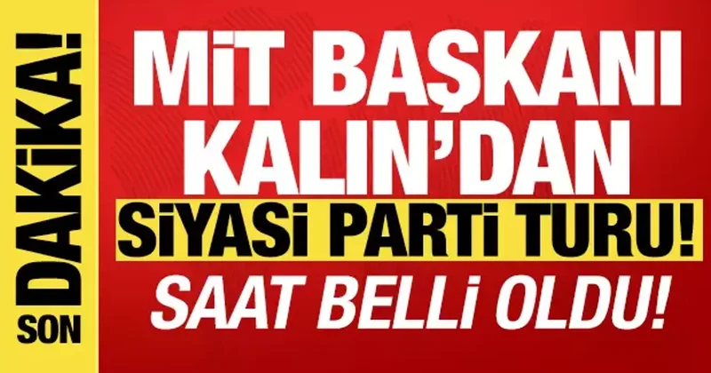 MİT Başkanı Kalın, siyasi parti turuna başlıyor: Saat belli oldu!