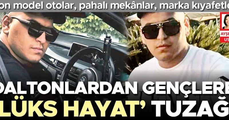 Daltonlardan gençlere ‘lüks hayat’ tuzağı