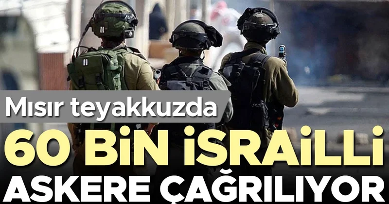 Mısır teyakkuzda.... 60 bin İsrailli askere çağrılıyor