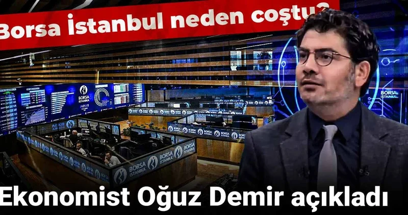 Borsa İstanbul neden coştu? Ekonomist Oğuz Demir açıkladı
