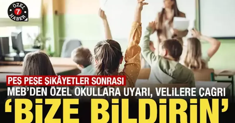 Peş peşe şikayetler sonrası MEB den özel okullara uyarı velilere çağrı: Bize bildirin