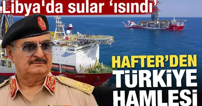 Libya da sular ısındı! Hafter yönetiminden Türkiye hamlesi