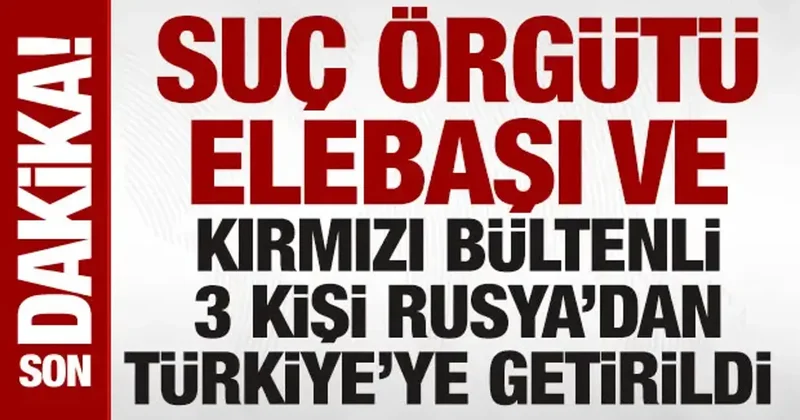 Demirözler suç örgütü elebaşı ve kırmızı bültenle aranan 2 kişi Rusya dan getirildi