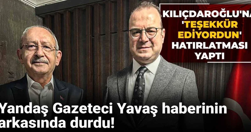 Yandaş Gazeteci Yavaş haberinin arkasında durdu! Kılıçdaroğlu na teşekkür ediyordun hatırlatması yaptı