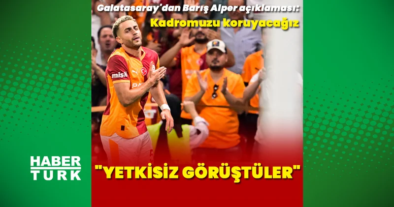 Galatasaray dan Barış Alper Yılmaz açıklaması: Kadromuzu koruyacağız Galatasaray Haberleri