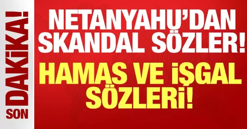 Netanyahu dan skandal açıklama: Hamas ve işgal sözleri!