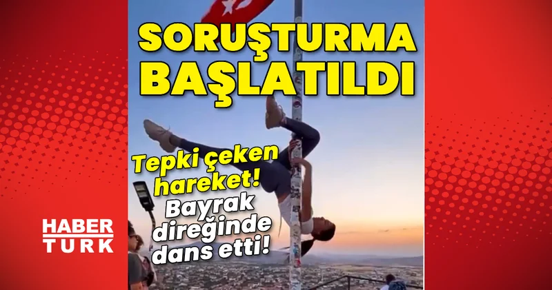 Bayrak direğinde dans etti! Tepki çeken harekete soruşturma! Son dakika haberleri