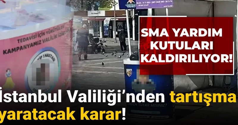 İstanbul Valiliği’nden tartışma yaratacak karar! SMA yardım kutuları kaldırılıyor
