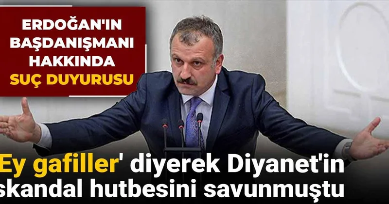 Ey gafiller diyerek Diyanet in skandal hutbesini savunmuştu: Erdoğan ın başdanışmanı hakkında suç duyurusu