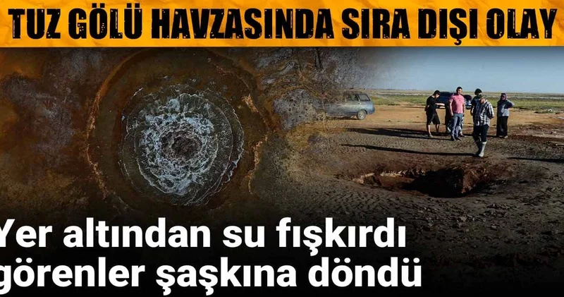 Tuz Gölü havzasında sıra dışı olay! Yer altından su fışkırdı, görenler şaşkına döndü