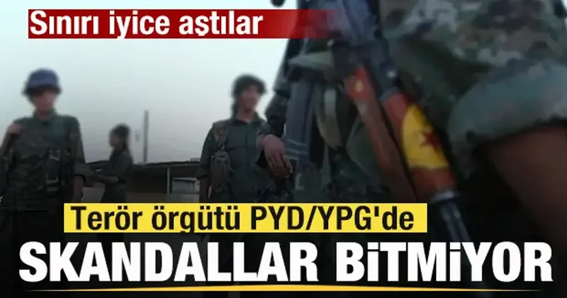 Terör örgütü PYD/YPG de skandallar bitmiyor! Sınırı iyice aştılar