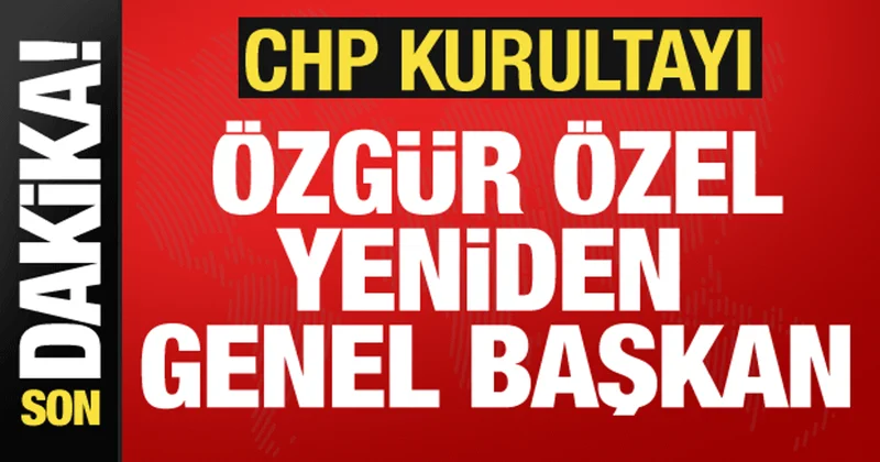 CHP 22. Olağanüstü Kurultayı: Özgür Özel yeniden genel başkan seçildi