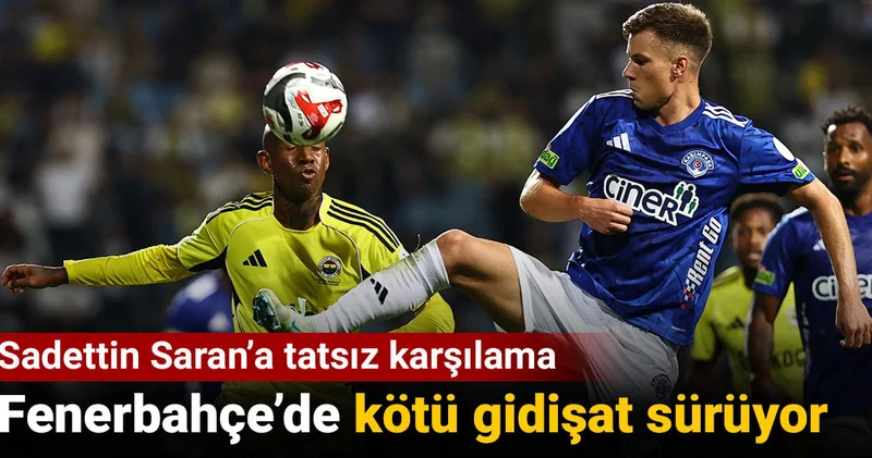 Fenerbahçe de kötü gidişat sürüyor: Sadettin Saran a tatsız karşılama