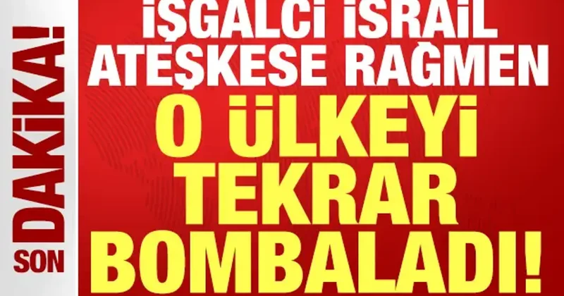 İşgalci İsrail ateşkese rağmen o ülkeyi tekrar bombaladı!