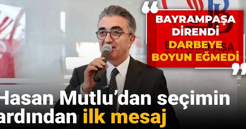 Hasan Mutlu’dan seçimin ardından ilk mesaj: Bayrampaşa direndi darbeye boyun eğmedi