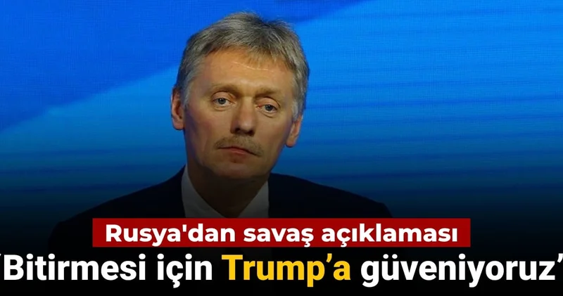 Rusya dan savaş açıklaması: Bitirmesi için Trump a güveniyoruz