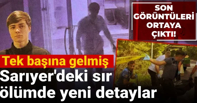 Sarıyer deki sır ölümde yeni detaylar: Son görüntüleri ortaya çıktı!
