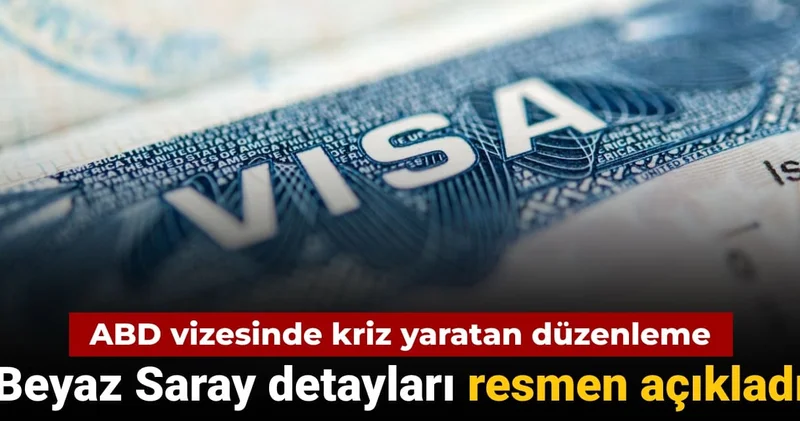 ABD vizesinde kriz yaratan düzenleme: Beyaz Saray detayları resmen açıkladı