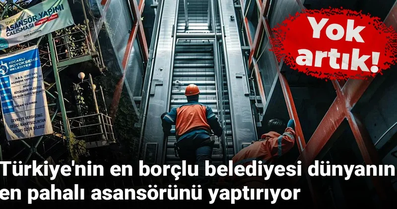 Türkiye nin en borçlu belediyesi dünyanın en pahalı asansörünü yaptırıyor: Yok artık!