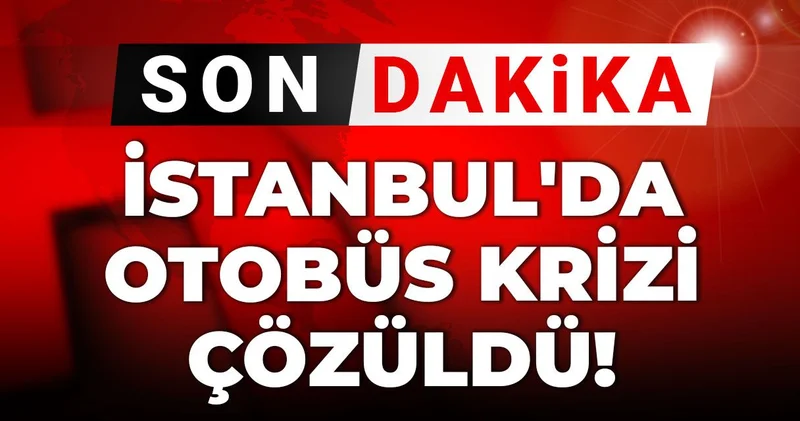 Son Dakika İstanbul da otobüs krizi çözüldü!