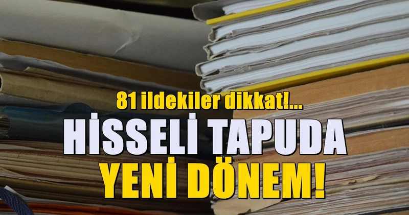 81 ildeki herkesi yakından ilgilendiriyor! Hisseli tapu sisteminde kritik detay