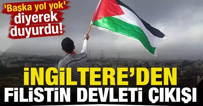 Başka yol yok diyerek duyurdu! İngiltere den Filistin devleti çıkışı