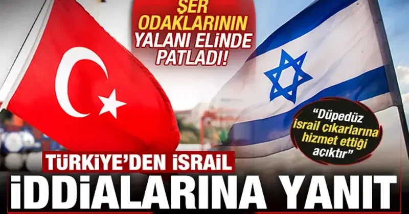 Türkiye den İsrail iddialarına yanıt! Şer odaklarının yalanı elinde patladı