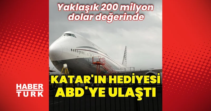 Katar ın hediye ettiği uçak ABD ye ulaştı Dış Haberler