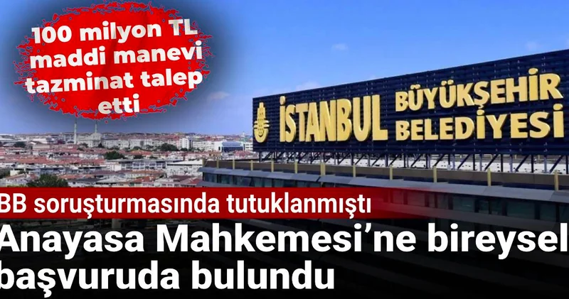İBB soruşturmasında tutuklanmıştı: Anayasa Mahkemesi’ne bireysel başvuruda bulundu