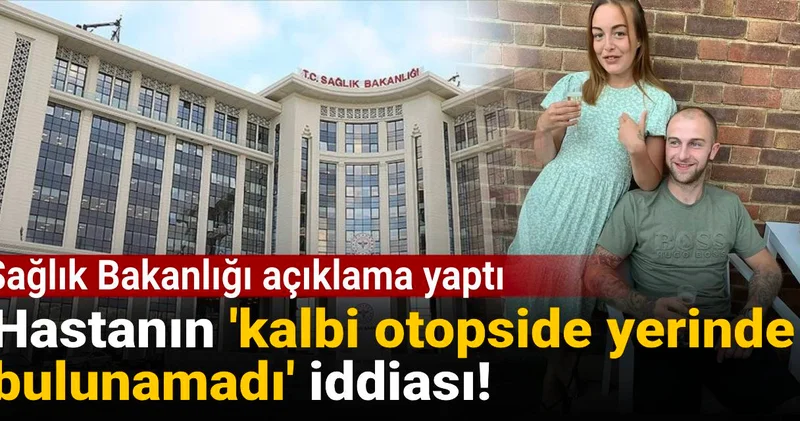 Hastanın kalbi otopside yerinde bulunamadı iddiası: Sağlık Bakanlığı açıklama yaptı