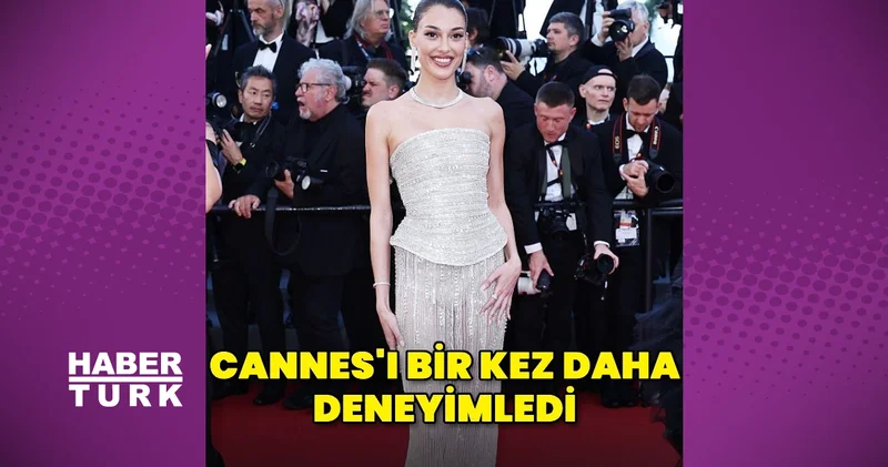 Dilan Çiçek Deniz, Cannes ı bir kez daha deneyimledi