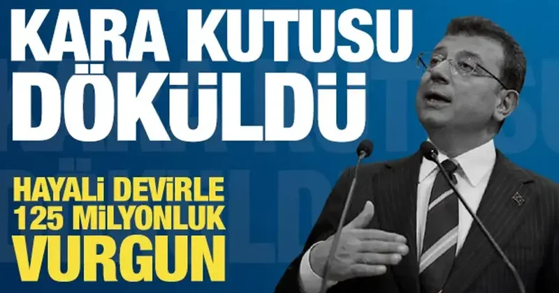 İmamoğlu nun kara kutusu itiraf etti! Hayali devirle 125 milyonluk hırsızlık