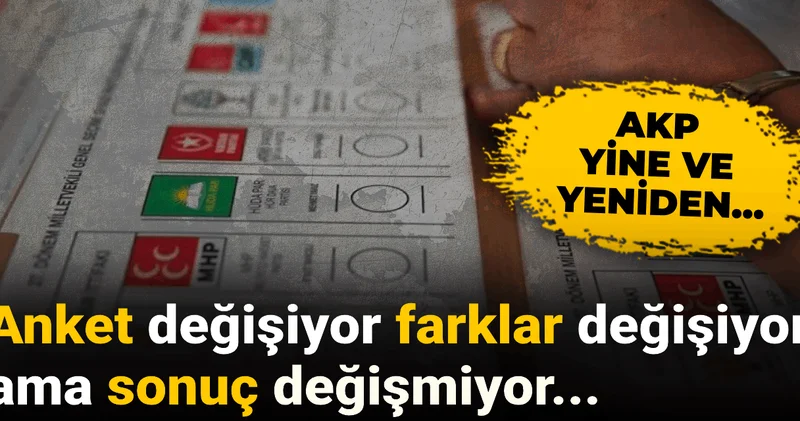 Anket değişiyor farklar değişiyor ama sonuç değişmiyor: AKP yine ve yeniden...