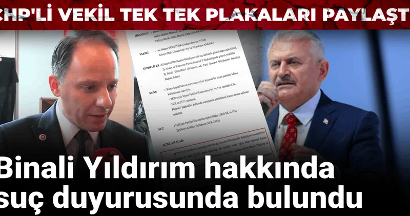 CHP li vekil tek tek plakaları paylaştı: Binali Yıldırım hakkında suç duyurusunda bulundu